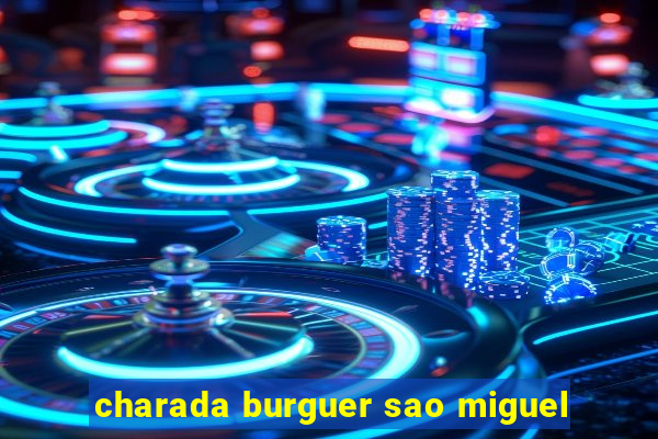 charada burguer sao miguel